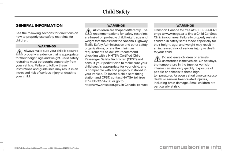 LINCOLN MKC 2017 Owners Manual GENERAL INFORMATION
See the following sections for directions on
how to properly use safety restraints for
children.
WARNINGS
Always make sure your child is secured
properly in a device that is approp LINCOLN MKC 2017 Owners Manual GENERAL INFORMATION
See the following sections for directions on
how to properly use safety restraints for
children.
WARNINGS
Always make sure your child is secured
properly in a device that is approp