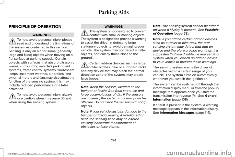 LINCOLN MKC 2017 Owners Manual PRINCIPLE OF OPERATION
WARNINGS
To help avoid personal injury, please
read and understand the limitations of
the system as contained in this section.
Sensing is only an aid for some (generally
large a LINCOLN MKC 2017 Owners Manual PRINCIPLE OF OPERATION
WARNINGS
To help avoid personal injury, please
read and understand the limitations of
the system as contained in this section.
Sensing is only an aid for some (generally
large a