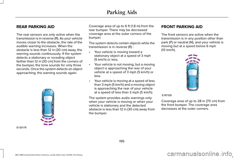LINCOLN MKC 2017 Owners Guide REAR PARKING AID
The rear sensors are only active when the
transmission is in reverse (R). As your vehicle
moves closer to the obstacle, the rate of the
audible warning increases. When the
obstacle is