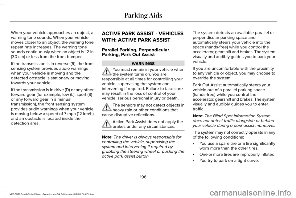 LINCOLN MKC 2017 Owners Manual When your vehicle approaches an object, a
warning tone sounds. When your vehicle
moves closer to an object, the warning tone
repeat rate increases. The warning tone
sounds continuously when an object LINCOLN MKC 2017 Owners Manual When your vehicle approaches an object, a
warning tone sounds. When your vehicle
moves closer to an object, the warning tone
repeat rate increases. The warning tone
sounds continuously when an object