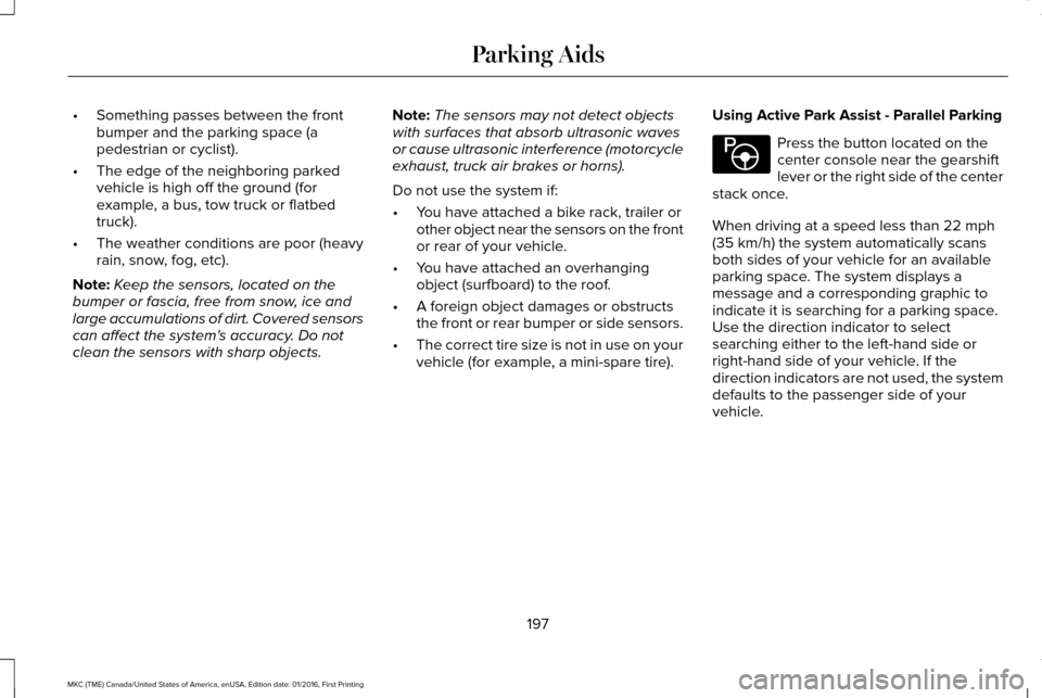 LINCOLN MKC 2017 Owners Manual •
Something passes between the front
bumper and the parking space (a
pedestrian or cyclist).
• The edge of the neighboring parked
vehicle is high off the ground (for
example, a bus, tow truck or f LINCOLN MKC 2017 Owners Manual •
Something passes between the front
bumper and the parking space (a
pedestrian or cyclist).
• The edge of the neighboring parked
vehicle is high off the ground (for
example, a bus, tow truck or f