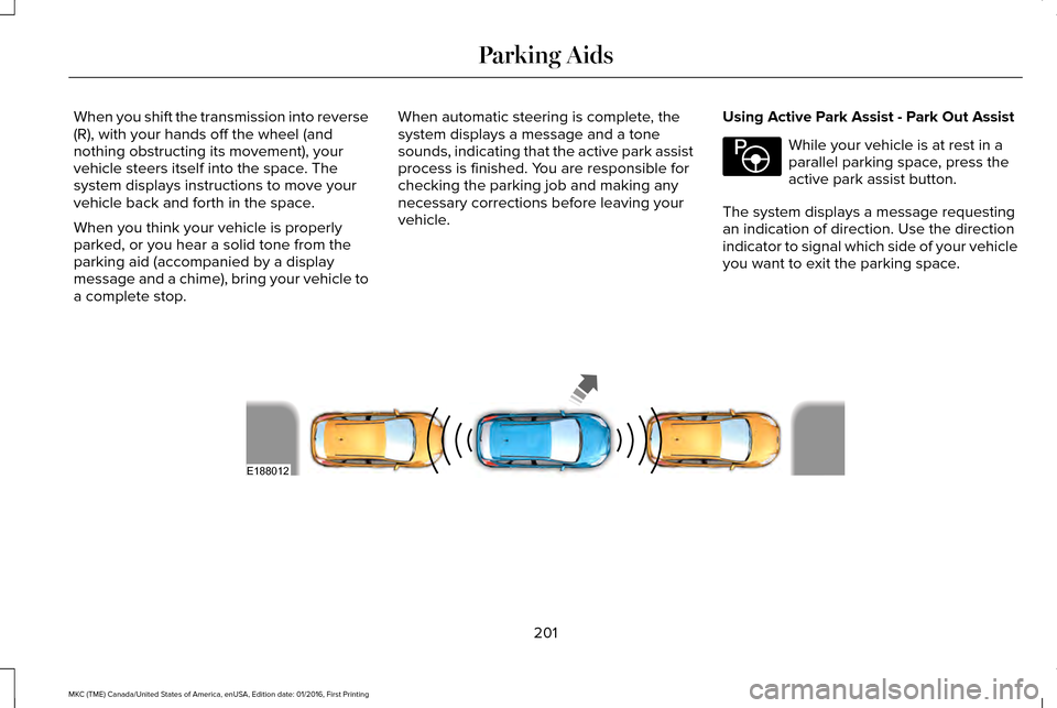 LINCOLN MKC 2017 Manual PDF When you shift the transmission into reverse
(R), with your hands off the wheel (and
nothing obstructing its movement), your
vehicle steers itself into the space. The
system displays instructions to m LINCOLN MKC 2017 Manual PDF When you shift the transmission into reverse
(R), with your hands off the wheel (and
nothing obstructing its movement), your
vehicle steers itself into the space. The
system displays instructions to m