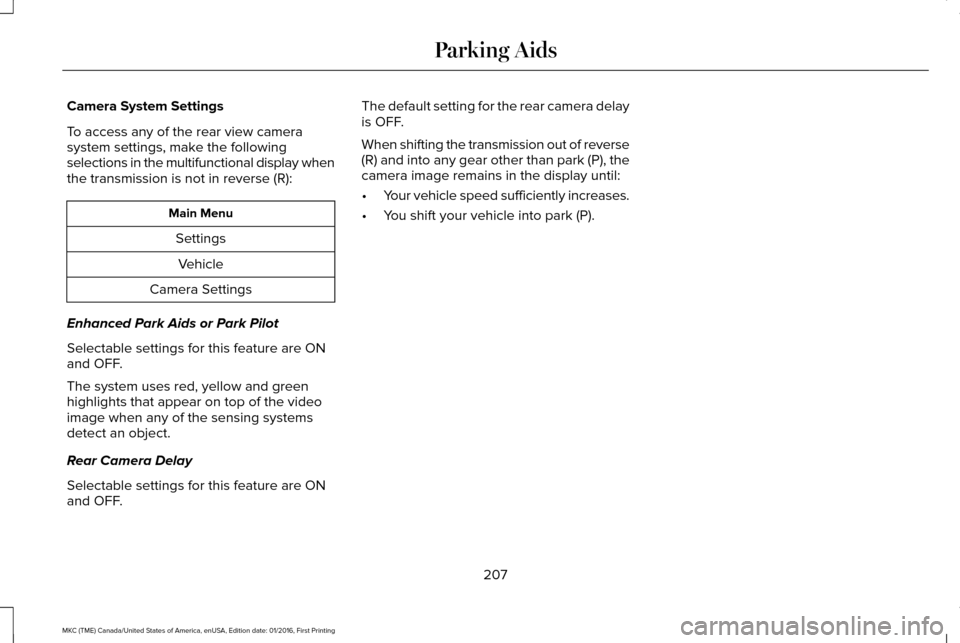 LINCOLN MKC 2017 Manual PDF Camera System Settings
To access any of the rear view camera
system settings, make the following
selections in the multifunctional display when
the transmission is not in reverse (R):
Main Menu
Settin LINCOLN MKC 2017 Manual PDF Camera System Settings
To access any of the rear view camera
system settings, make the following
selections in the multifunctional display when
the transmission is not in reverse (R):
Main Menu
Settin