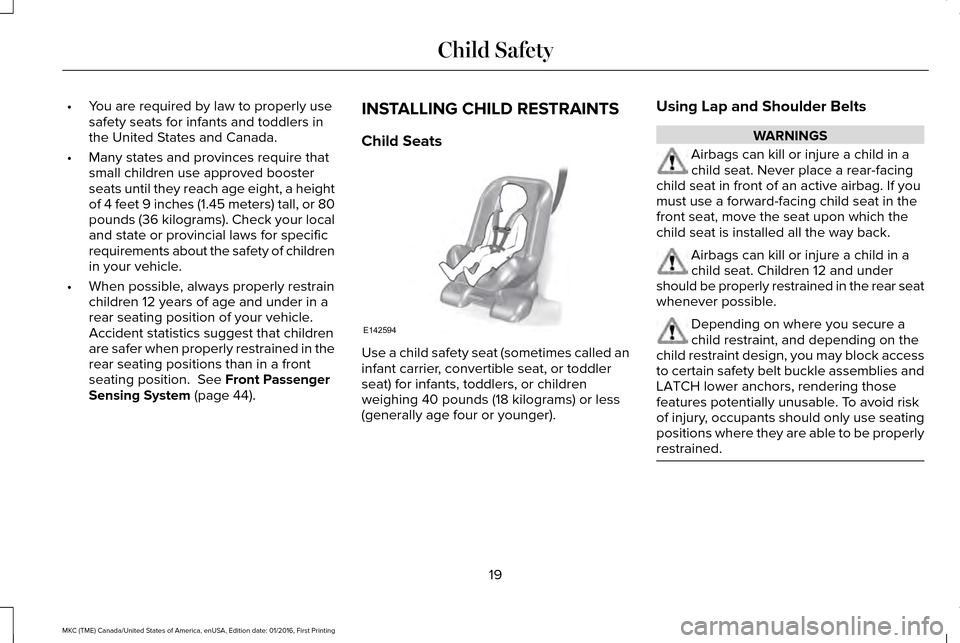 LINCOLN MKC 2017 Owners Manual •
You are required by law to properly use
safety seats for infants and toddlers in
the United States and Canada.
• Many states and provinces require that
small children use approved booster
seats 