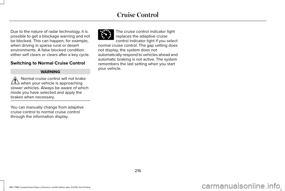 LINCOLN MKC 2017 Manual Online Due to the nature of radar technology, it is
possible to get a blockage warning and not
be blocked. This can happen, for example,
when driving in sparse rural or desert
environments. A false blocked c LINCOLN MKC 2017 Manual Online Due to the nature of radar technology, it is
possible to get a blockage warning and not
be blocked. This can happen, for example,
when driving in sparse rural or desert
environments. A false blocked c