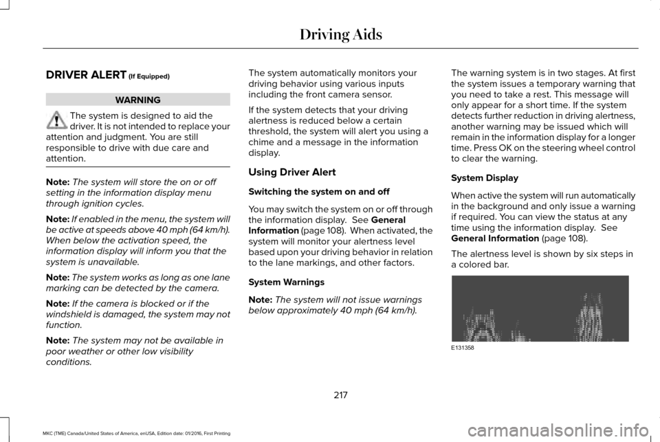 LINCOLN MKC 2017 Owners Manual DRIVER ALERT (If Equipped)
WARNING
The system is designed to aid the
driver. It is not intended to replace your
attention and judgment. You are still
responsible to drive with due care and
attention. 