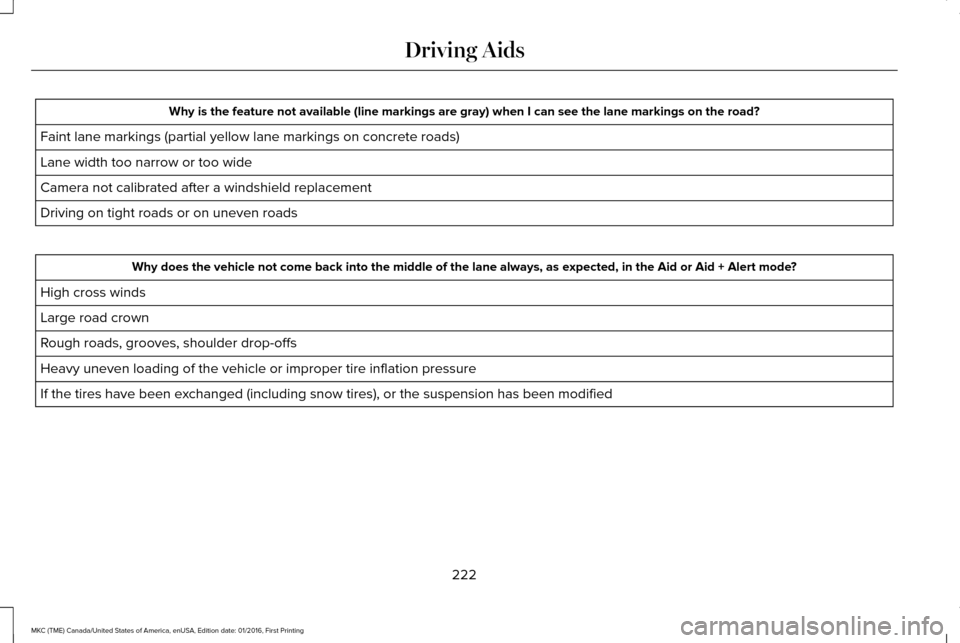 LINCOLN MKC 2017 User Guide Why is the feature not available (line markings are gray) when I can s\
ee the lane markings on the road?
Faint lane markings (partial yellow lane markings on concrete roads)
Lane width too narrow or 