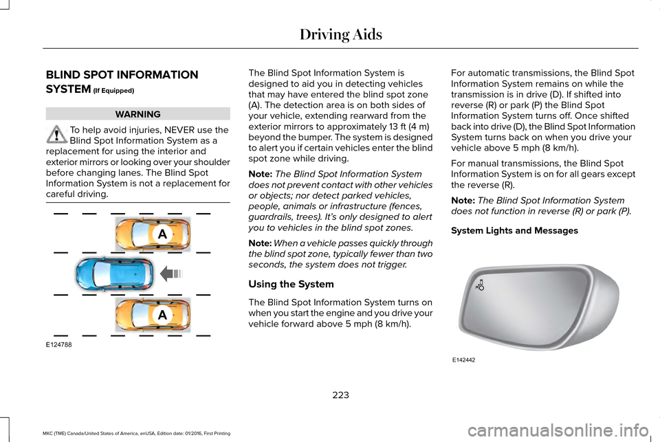 LINCOLN MKC 2017 Repair Manual BLIND SPOT INFORMATION
SYSTEM (If Equipped)
WARNING
To help avoid injuries, NEVER use the
Blind Spot Information System as a
replacement for using the interior and
exterior mirrors or looking over you LINCOLN MKC 2017 Repair Manual BLIND SPOT INFORMATION
SYSTEM (If Equipped)
WARNING
To help avoid injuries, NEVER use the
Blind Spot Information System as a
replacement for using the interior and
exterior mirrors or looking over you