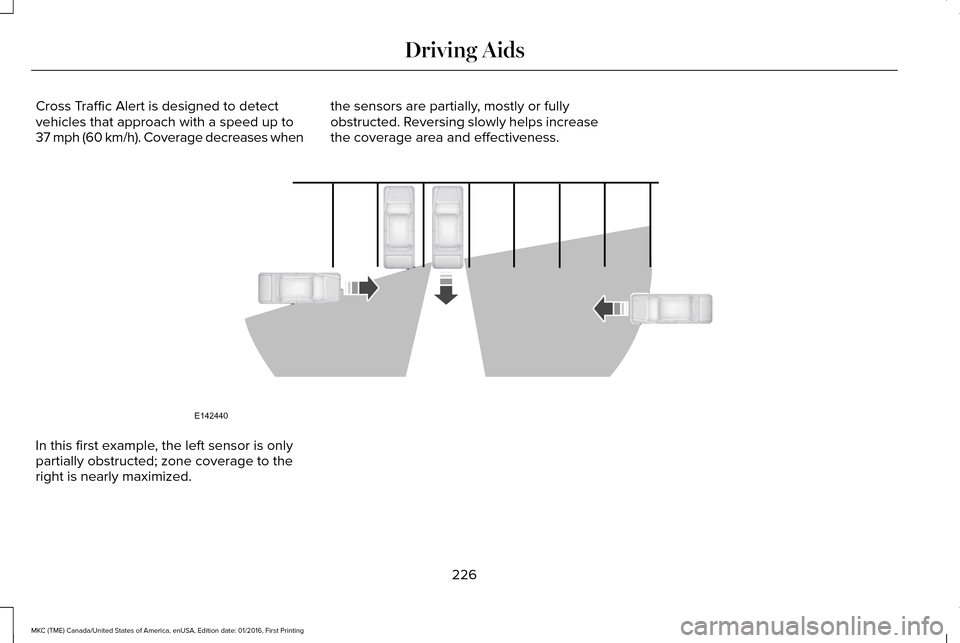 LINCOLN MKC 2017 Owners Guide Cross Traffic Alert is designed to detect
vehicles that approach with a speed up to
37 mph (60 km/h). Coverage decreases when
the sensors are partially, mostly or fully
obstructed. Reversing slowly he LINCOLN MKC 2017 Owners Guide Cross Traffic Alert is designed to detect
vehicles that approach with a speed up to
37 mph (60 km/h). Coverage decreases when
the sensors are partially, mostly or fully
obstructed. Reversing slowly he