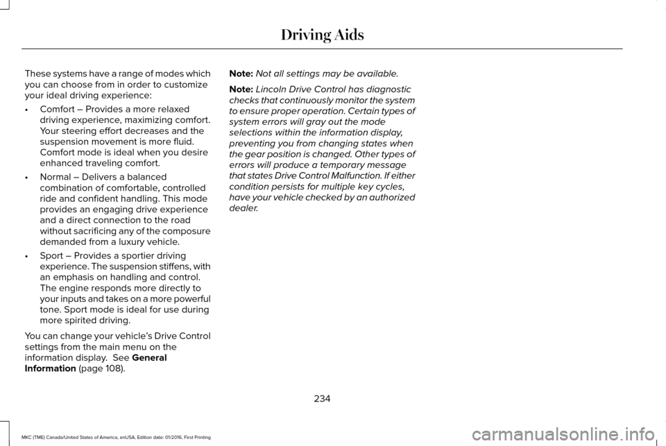 LINCOLN MKC 2017 Repair Manual These systems have a range of modes which
you can choose from in order to customize
your ideal driving experience:
•
Comfort – Provides a more relaxed
driving experience, maximizing comfort.
Your LINCOLN MKC 2017 Repair Manual These systems have a range of modes which
you can choose from in order to customize
your ideal driving experience:
•
Comfort – Provides a more relaxed
driving experience, maximizing comfort.
Your