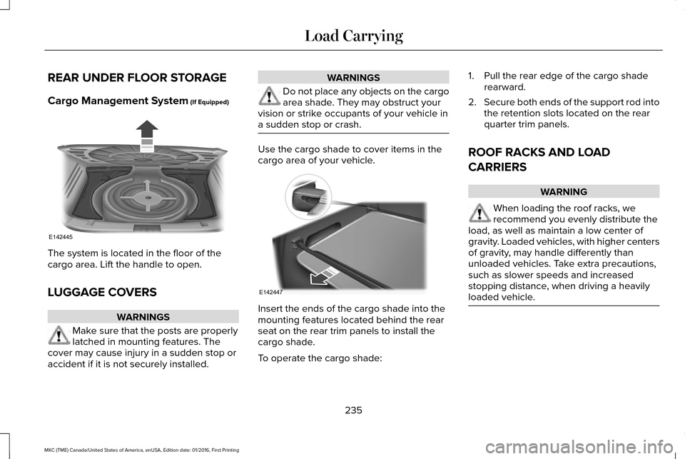 LINCOLN MKC 2017 Owners Manual REAR UNDER FLOOR STORAGE
Cargo Management System (If Equipped)
The system is located in the floor of the
cargo area. Lift the handle to open.
LUGGAGE COVERS
WARNINGS
Make sure that the posts are prope LINCOLN MKC 2017 Owners Manual REAR UNDER FLOOR STORAGE
Cargo Management System (If Equipped)
The system is located in the floor of the
cargo area. Lift the handle to open.
LUGGAGE COVERS
WARNINGS
Make sure that the posts are prope
