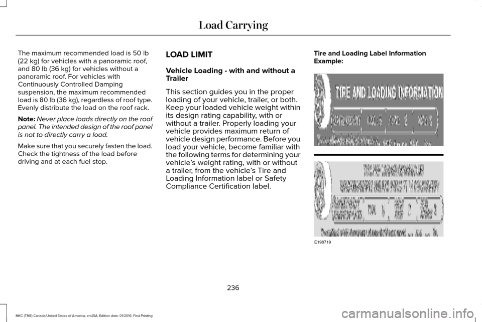LINCOLN MKC 2017 Owners Manual The maximum recommended load is 50 lb
(22 kg) for vehicles with a panoramic roof,
and 80 lb (36 kg) for vehicles without a
panoramic roof. For vehicles with
Continuously Controlled Damping
suspension, LINCOLN MKC 2017 Owners Manual The maximum recommended load is 50 lb
(22 kg) for vehicles with a panoramic roof,
and 80 lb (36 kg) for vehicles without a
panoramic roof. For vehicles with
Continuously Controlled Damping
suspension,