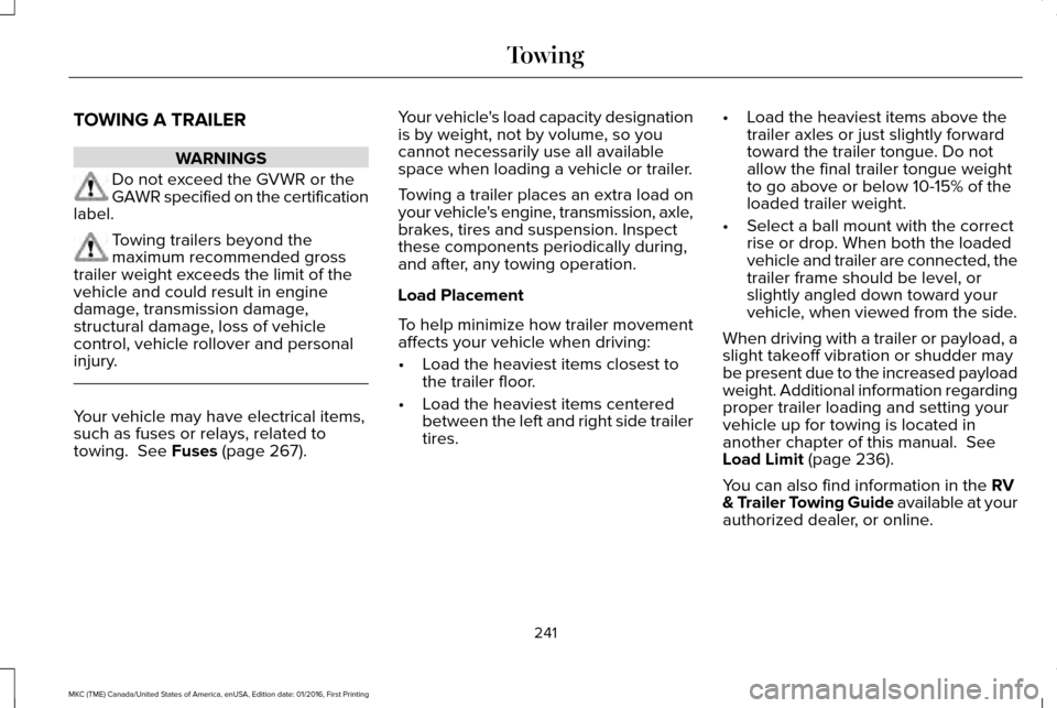LINCOLN MKC 2017 Owners Manual TOWING A TRAILER
WARNINGS
Do not exceed the GVWR or the
GAWR specified on the certification
label. Towing trailers beyond the
maximum recommended gross
trailer weight exceeds the limit of the
vehicle LINCOLN MKC 2017 Owners Manual TOWING A TRAILER
WARNINGS
Do not exceed the GVWR or the
GAWR specified on the certification
label. Towing trailers beyond the
maximum recommended gross
trailer weight exceeds the limit of the
vehicle