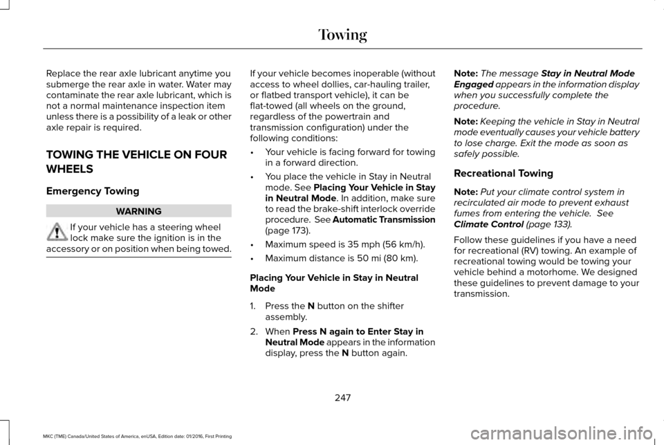 LINCOLN MKC 2017 Owners Manual Replace the rear axle lubricant anytime you
submerge the rear axle in water. Water may
contaminate the rear axle lubricant, which is
not a normal maintenance inspection item
unless there is a possibil LINCOLN MKC 2017 Owners Manual Replace the rear axle lubricant anytime you
submerge the rear axle in water. Water may
contaminate the rear axle lubricant, which is
not a normal maintenance inspection item
unless there is a possibil