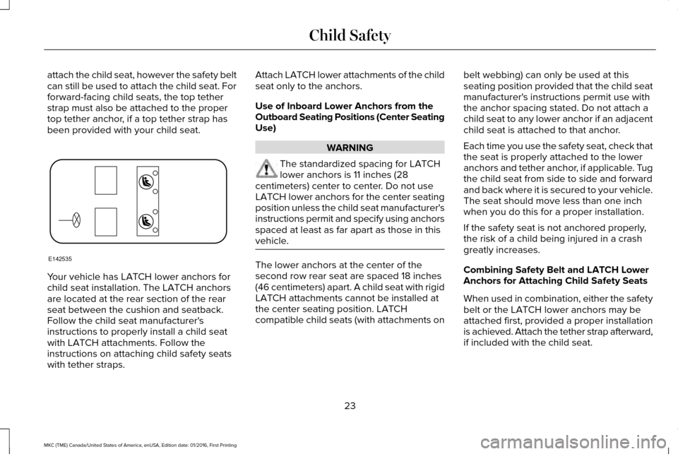 LINCOLN MKC 2017  Owners Manual attach the child seat, however the safety belt
can still be used to attach the child seat. For
forward-facing child seats, the top tether
strap must also be attached to the proper
top tether anchor, i