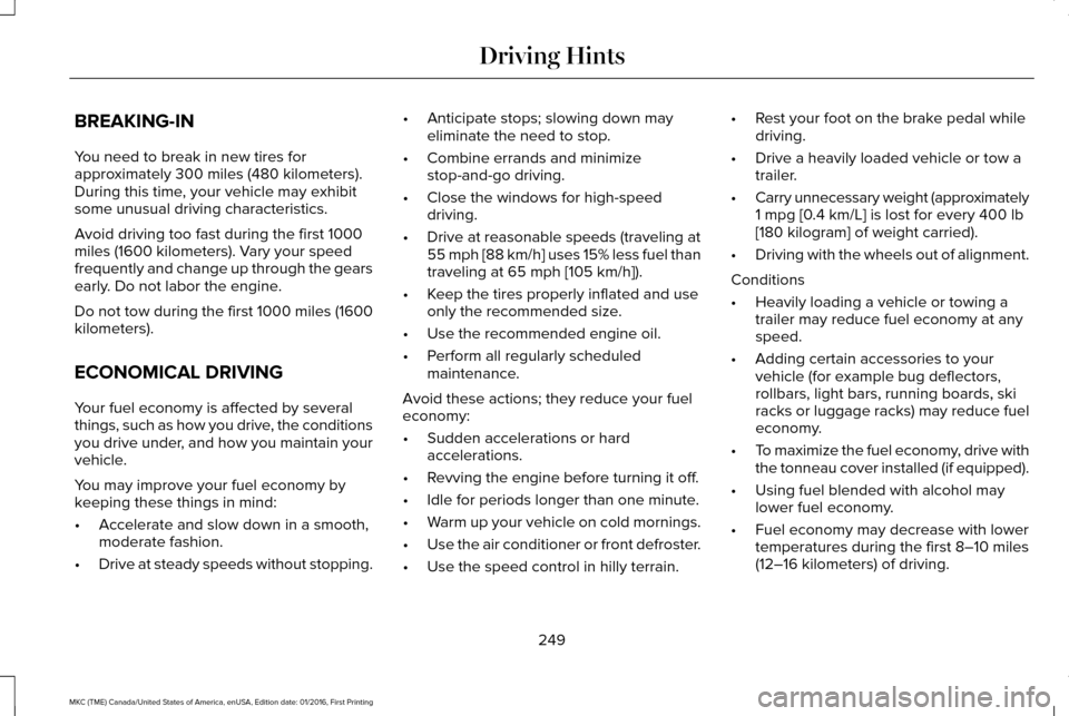 LINCOLN MKC 2017 User Guide BREAKING-IN
You need to break in new tires for
approximately 300 miles (480 kilometers).
During this time, your vehicle may exhibit
some unusual driving characteristics.
Avoid driving too fast during 