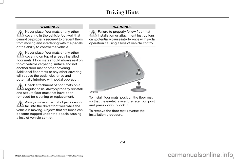 LINCOLN MKC 2017 Manual PDF WARNINGS
Never place floor mats or any other
covering in the vehicle foot well that
cannot be properly secured to prevent them
from moving and interfering with the pedals
or the ability to control the LINCOLN MKC 2017 Manual PDF WARNINGS
Never place floor mats or any other
covering in the vehicle foot well that
cannot be properly secured to prevent them
from moving and interfering with the pedals
or the ability to control the
