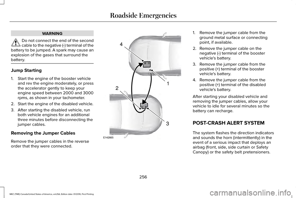 LINCOLN MKC 2017  Owners Manual WARNING
Do not connect the end of the second
cable to the negative (-) terminal of the
battery to be jumped. A spark may cause an
explosion of the gases that surround the
battery. Jump Starting
1. Sta