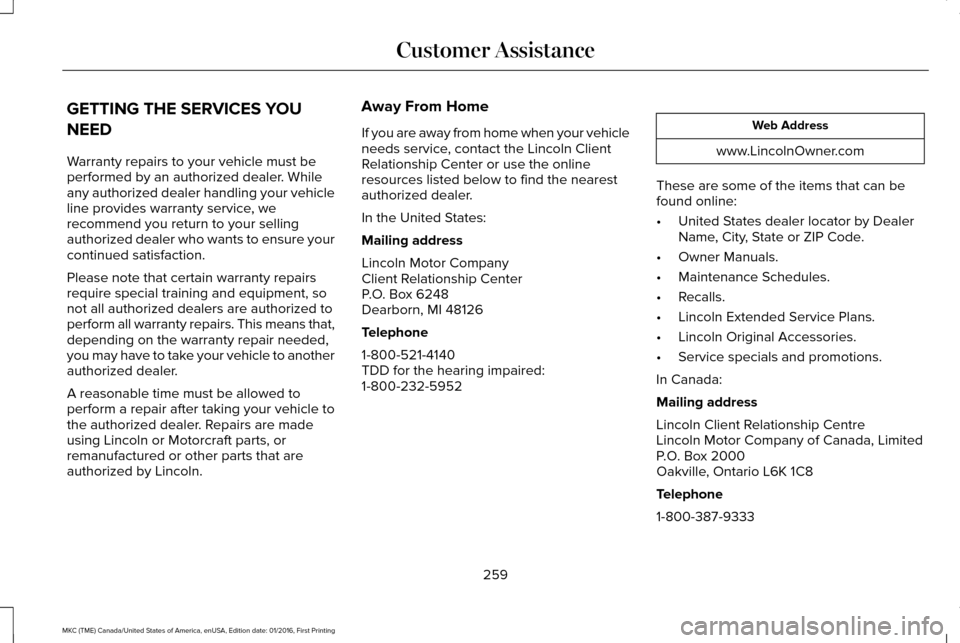 LINCOLN MKC 2017 Owners Manual GETTING THE SERVICES YOU
NEED
Warranty repairs to your vehicle must be
performed by an authorized dealer. While
any authorized dealer handling your vehicle
line provides warranty service, we
recommend LINCOLN MKC 2017 Owners Manual GETTING THE SERVICES YOU
NEED
Warranty repairs to your vehicle must be
performed by an authorized dealer. While
any authorized dealer handling your vehicle
line provides warranty service, we
recommend