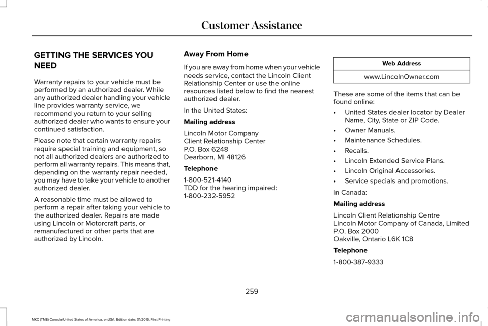 LINCOLN MKC 2017  Owners Manual GETTING THE SERVICES YOU
NEED
Warranty repairs to your vehicle must be
performed by an authorized dealer. While
any authorized dealer handling your vehicle
line provides warranty service, we
recommend