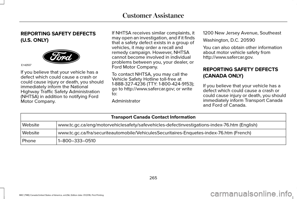 LINCOLN MKC 2017  Owners Manual REPORTING SAFETY DEFECTS
(U.S. ONLY)
If you believe that your vehicle has a
defect which could cause a crash or
could cause injury or death, you should
immediately inform the National
Highway Traffic 