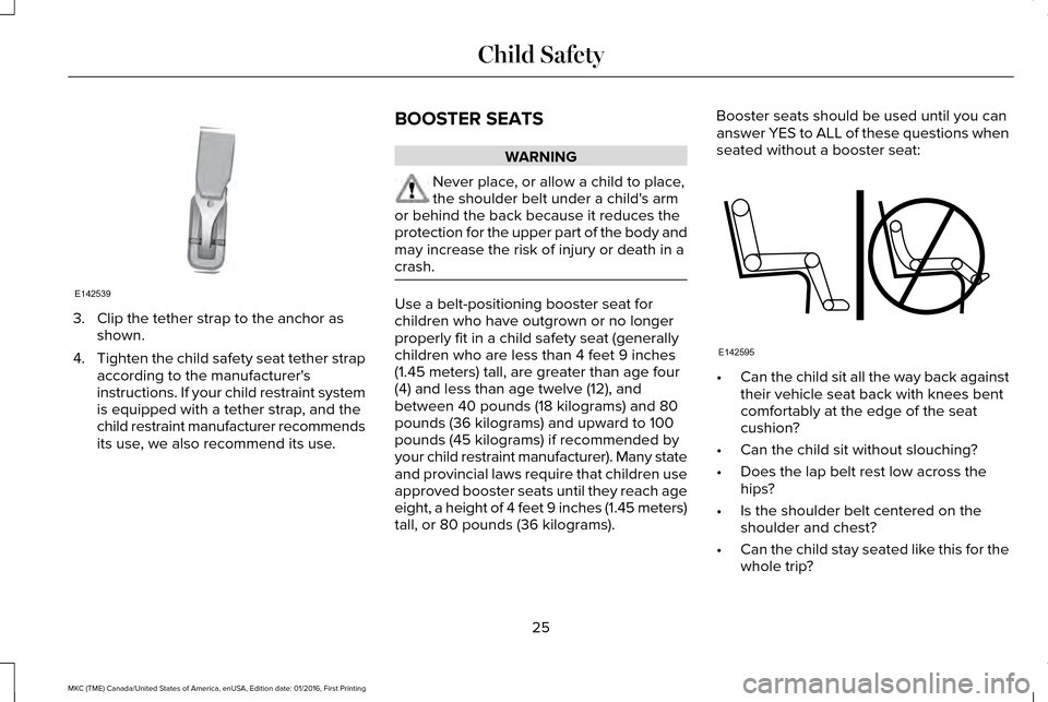 LINCOLN MKC 2017 Owners Manual 3. Clip the tether strap to the anchor as
shown.
4. Tighten the child safety seat tether strap
according to the manufacturers
instructions. If your child restraint system
is equipped with a tether st
