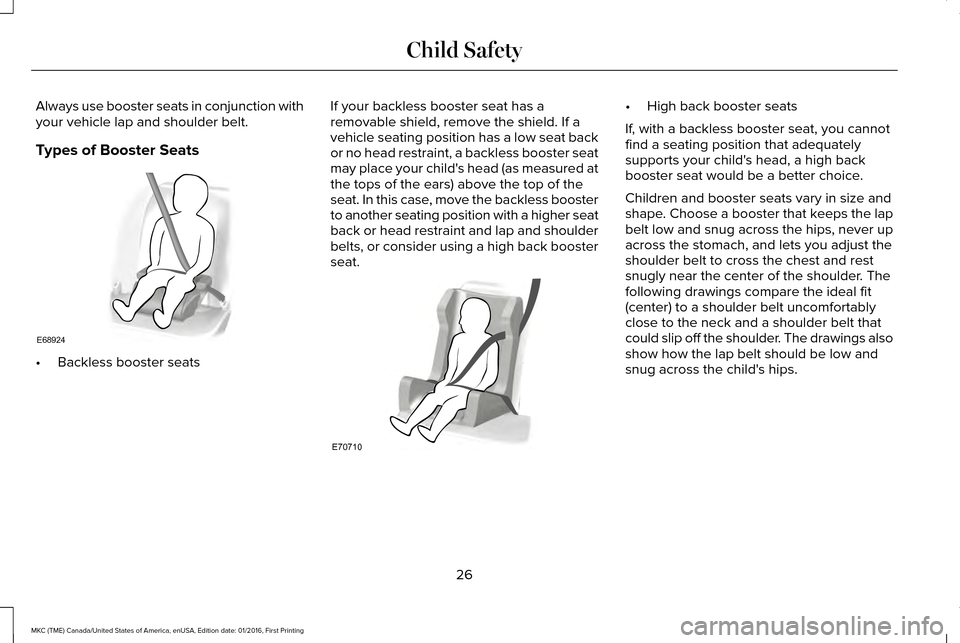 LINCOLN MKC 2017 Owners Manual Always use booster seats in conjunction with
your vehicle lap and shoulder belt.
Types of Booster Seats
•
Backless booster seats If your backless booster seat has a
removable shield, remove the shie
