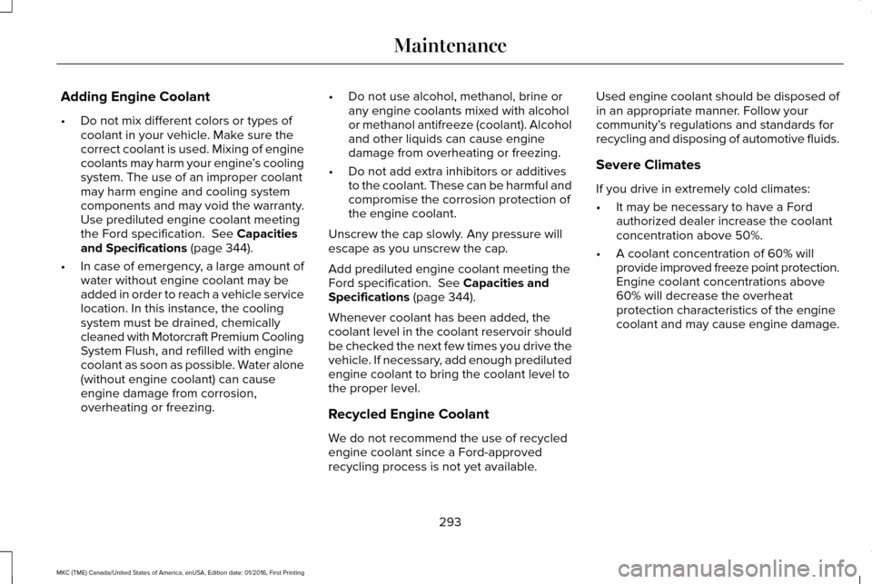 LINCOLN MKC 2017 Manual Online Adding Engine Coolant
•
Do not mix different colors or types of
coolant in your vehicle. Make sure the
correct coolant is used. Mixing of engine
coolants may harm your engine ’s cooling
system. Th LINCOLN MKC 2017 Manual Online Adding Engine Coolant
•
Do not mix different colors or types of
coolant in your vehicle. Make sure the
correct coolant is used. Mixing of engine
coolants may harm your engine ’s cooling
system. Th
