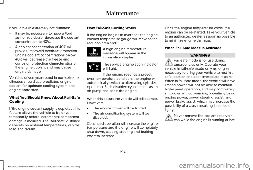 LINCOLN MKC 2017 Manual Online If you drive in extremely hot climates:
•
It may be necessary to have a Ford
authorized dealer decrease the coolant
concentration to 40%.
• A coolant concentration of 40% will
provide improved ove LINCOLN MKC 2017 Manual Online If you drive in extremely hot climates:
•
It may be necessary to have a Ford
authorized dealer decrease the coolant
concentration to 40%.
• A coolant concentration of 40% will
provide improved ove