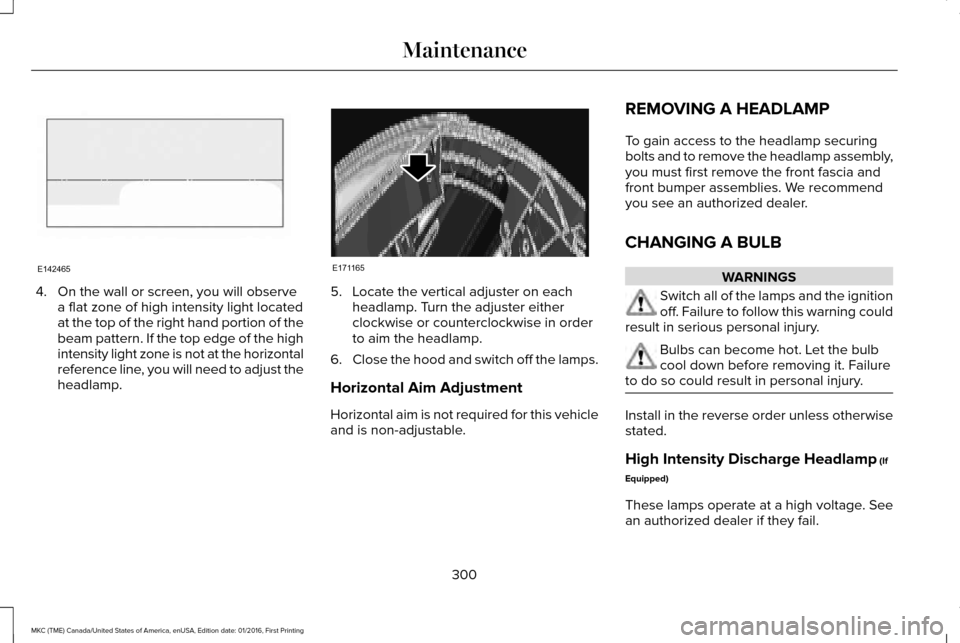 LINCOLN MKC 2017 Owners Manual 4. On the wall or screen, you will observe
a flat zone of high intensity light located
at the top of the right hand portion of the
beam pattern. If the top edge of the high
intensity light zone is not LINCOLN MKC 2017 Owners Manual 4. On the wall or screen, you will observe
a flat zone of high intensity light located
at the top of the right hand portion of the
beam pattern. If the top edge of the high
intensity light zone is not