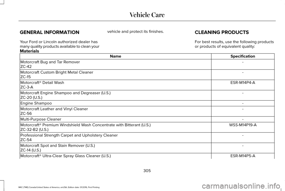 LINCOLN MKC 2017 Manual Online GENERAL INFORMATION
Your Ford or Lincoln authorized dealer has
many quality products available to clean your
vehicle and protect its finishes.
CLEANING PRODUCTS
For best results, use the following pro LINCOLN MKC 2017 Manual Online GENERAL INFORMATION
Your Ford or Lincoln authorized dealer has
many quality products available to clean your
vehicle and protect its finishes.
CLEANING PRODUCTS
For best results, use the following pro