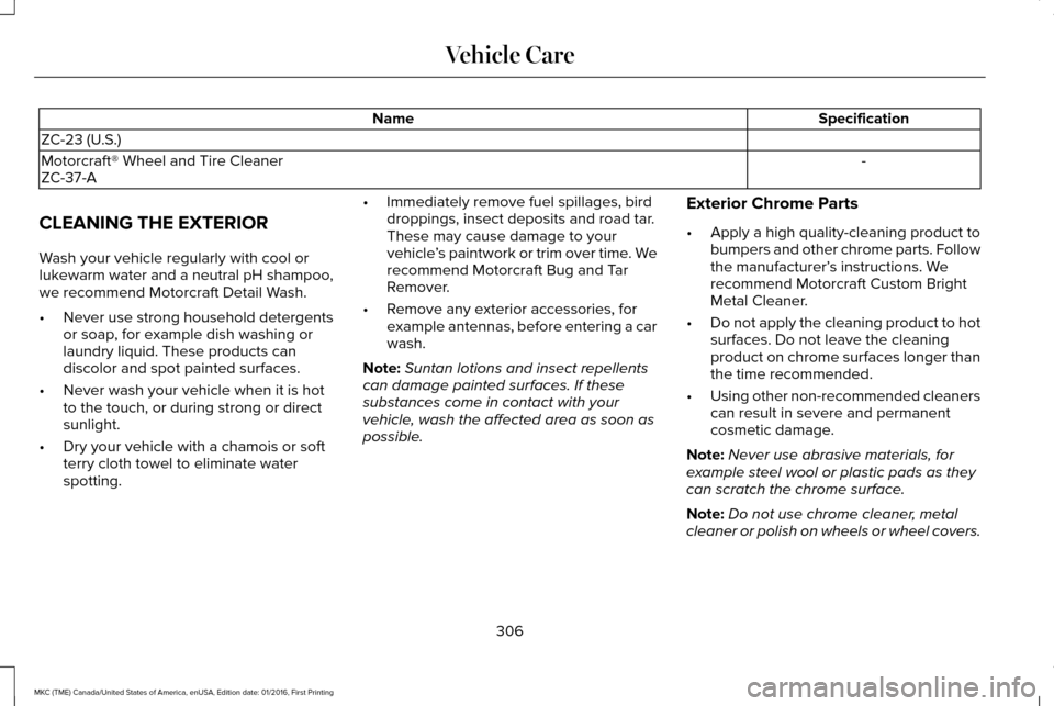 LINCOLN MKC 2017  Owners Manual Specification
Name
ZC-23 (U.S.) -
Motorcraft® Wheel and Tire Cleaner
ZC-37-A
CLEANING THE EXTERIOR
Wash your vehicle regularly with cool or
lukewarm water and a neutral pH shampoo,
we recommend Motor