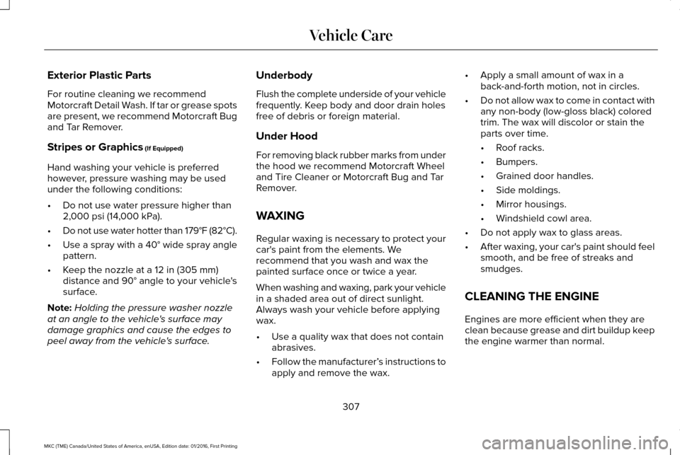LINCOLN MKC 2017  Owners Manual Exterior Plastic Parts
For routine cleaning we recommend
Motorcraft Detail Wash. If tar or grease spots
are present, we recommend Motorcraft Bug
and Tar Remover.
Stripes or Graphics (If Equipped)
Hand