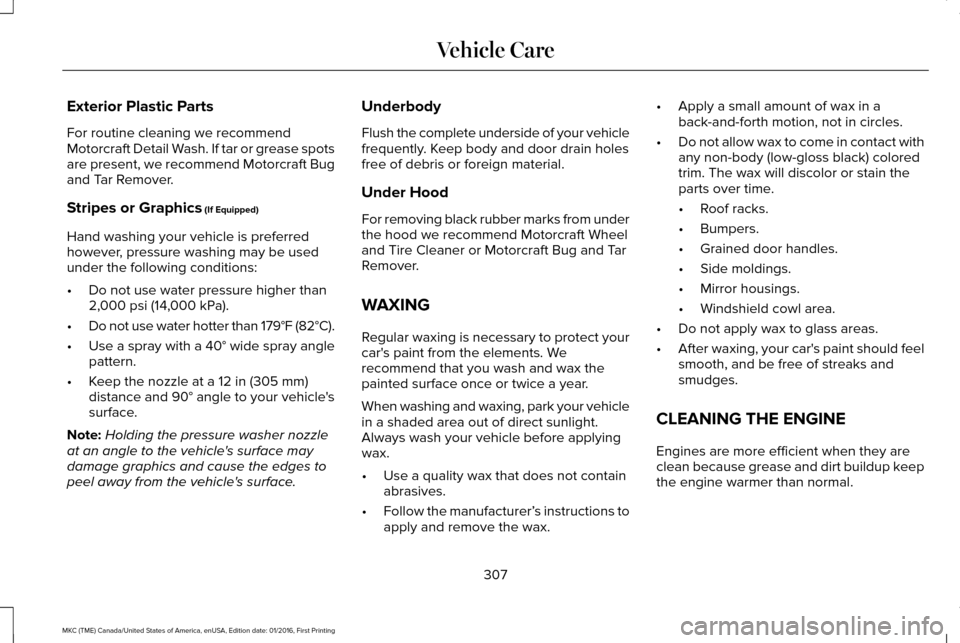 LINCOLN MKC 2017 Manual Online Exterior Plastic Parts
For routine cleaning we recommend
Motorcraft Detail Wash. If tar or grease spots
are present, we recommend Motorcraft Bug
and Tar Remover.
Stripes or Graphics (If Equipped)
Hand LINCOLN MKC 2017 Manual Online Exterior Plastic Parts
For routine cleaning we recommend
Motorcraft Detail Wash. If tar or grease spots
are present, we recommend Motorcraft Bug
and Tar Remover.
Stripes or Graphics (If Equipped)
Hand