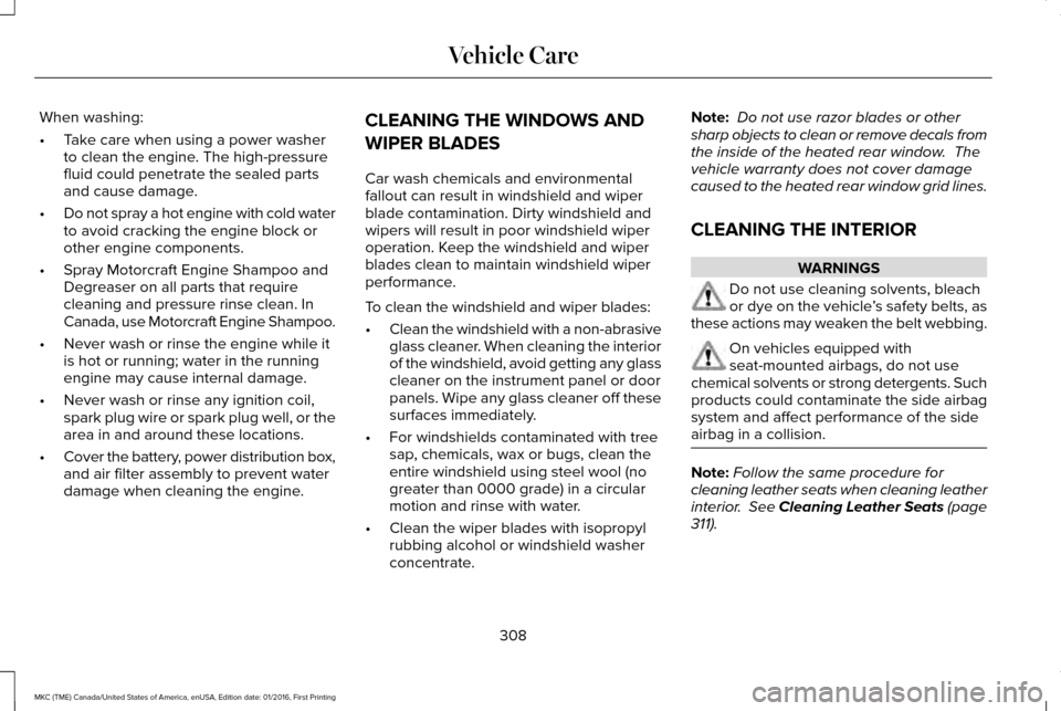 LINCOLN MKC 2017  Owners Manual When washing:
•
Take care when using a power washer
to clean the engine. The high-pressure
fluid could penetrate the sealed parts
and cause damage.
• Do not spray a hot engine with cold water
to a