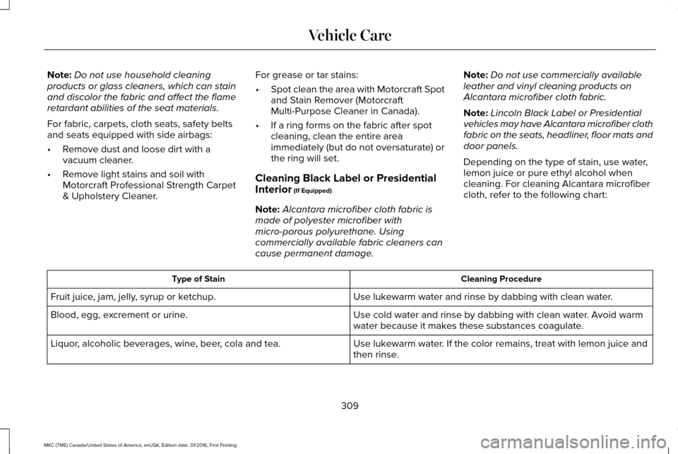 LINCOLN MKC 2017 Owners Manual Note:
Do not use household cleaning
products or glass cleaners, which can stain
and discolor the fabric and affect the flame
retardant abilities of the seat materials.
For fabric, carpets, cloth seats LINCOLN MKC 2017 Owners Manual Note:
Do not use household cleaning
products or glass cleaners, which can stain
and discolor the fabric and affect the flame
retardant abilities of the seat materials.
For fabric, carpets, cloth seats