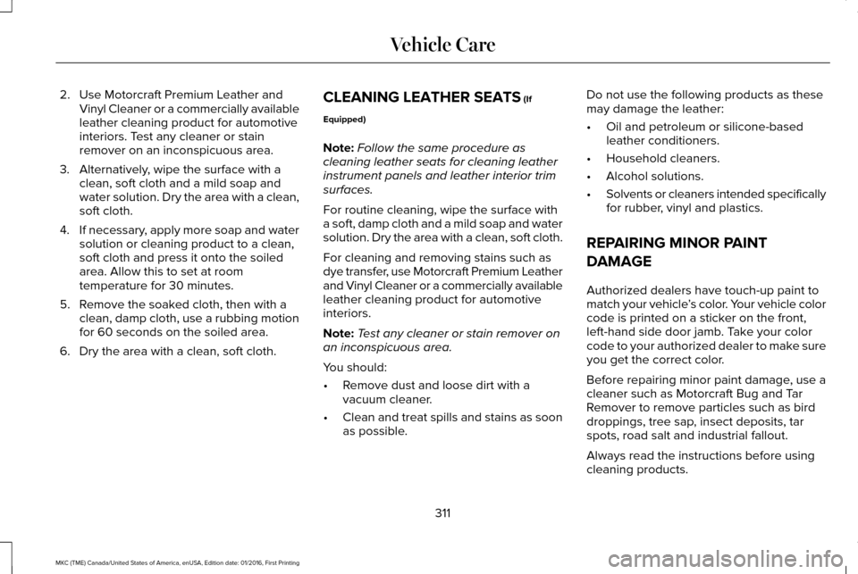 LINCOLN MKC 2017  Owners Manual 2. Use Motorcraft Premium Leather and
Vinyl Cleaner or a commercially available
leather cleaning product for automotive
interiors. Test any cleaner or stain
remover on an inconspicuous area.
3. Altern