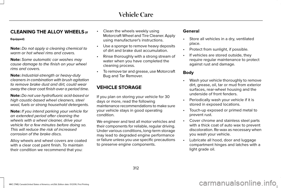 LINCOLN MKC 2017  Owners Manual CLEANING THE ALLOY WHEELS (If
Equipped)
Note: Do not apply a cleaning chemical to
warm or hot wheel rims and covers.
Note: Some automatic car washes may
cause damage to the finish on your wheel
rims a