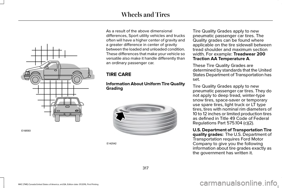 LINCOLN MKC 2017 Owners Manual As a result of the above dimensional
differences, Sport utility vehicles and trucks
often will have a higher center of gravity and
a greater difference in center of gravity
between the loaded and unlo LINCOLN MKC 2017 Owners Manual As a result of the above dimensional
differences, Sport utility vehicles and trucks
often will have a higher center of gravity and
a greater difference in center of gravity
between the loaded and unlo