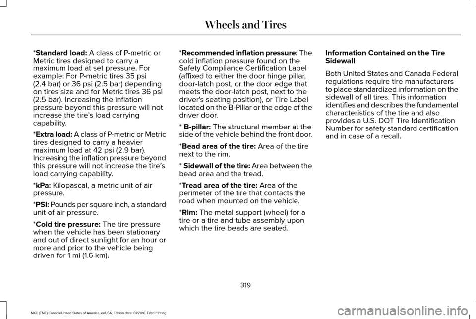 LINCOLN MKC 2017 Owners Manual *Standard load: A class of P-metric or
Metric tires designed to carry a
maximum load at set pressure. For
example: For P-metric tires
35 psi
(2.4 bar) or 36 psi (2.5 bar) depending
on tires size and LINCOLN MKC 2017 Owners Manual *Standard load: A class of P-metric or
Metric tires designed to carry a
maximum load at set pressure. For
example: For P-metric tires
35 psi
(2.4 bar) or 36 psi (2.5 bar) depending
on tires size and
