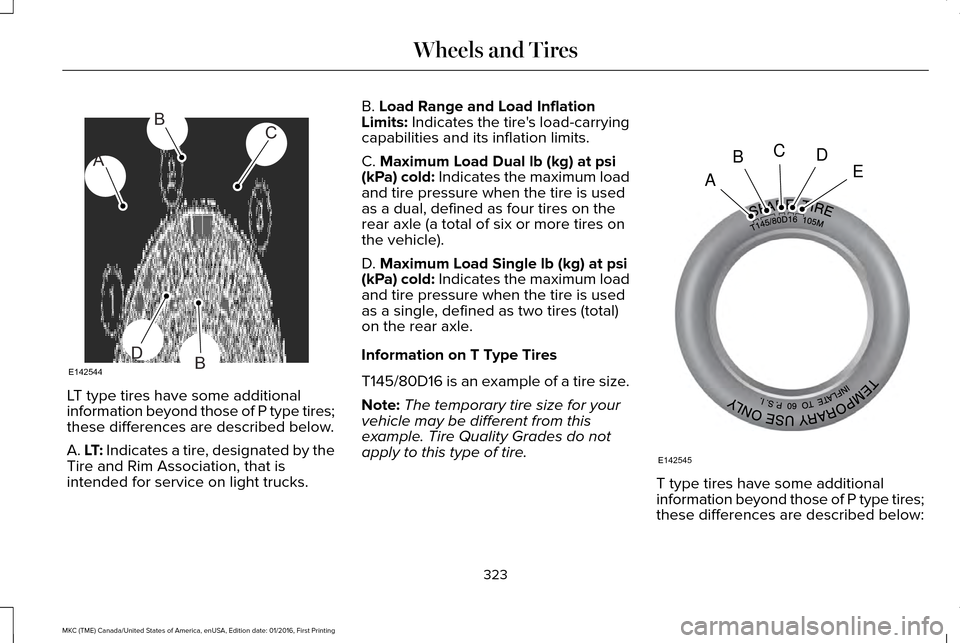 LINCOLN MKC 2017 Owners Manual LT type tires have some additional
information beyond those of P type tires;
these differences are described below.
A. LT: Indicates a tire, designated by the
Tire and Rim Association, that is
intende LINCOLN MKC 2017 Owners Manual LT type tires have some additional
information beyond those of P type tires;
these differences are described below.
A. LT: Indicates a tire, designated by the
Tire and Rim Association, that is
intende