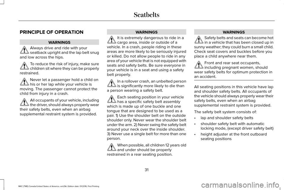 LINCOLN MKC 2017  Owners Manual PRINCIPLE OF OPERATION
WARNINGS
Always drive and ride with your
seatback upright and the lap belt snug
and low across the hips. To reduce the risk of injury, make sure
children sit where they can be p