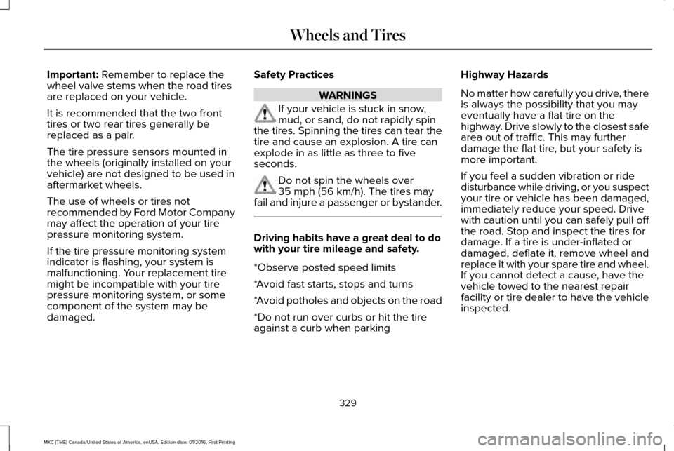LINCOLN MKC 2017 Owners Manual Important: Remember to replace the
wheel valve stems when the road tires
are replaced on your vehicle.
It is recommended that the two front
tires or two rear tires generally be
replaced as a pair.
The LINCOLN MKC 2017 Owners Manual Important: Remember to replace the
wheel valve stems when the road tires
are replaced on your vehicle.
It is recommended that the two front
tires or two rear tires generally be
replaced as a pair.
The