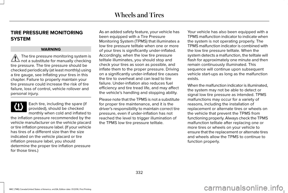 LINCOLN MKC 2017 Owners Manual TIRE PRESSURE MONITORING
SYSTEM
WARNING
The tire pressure monitoring system is
not a substitute for manually checking
tire pressure. The tire pressure should be
checked periodically (at least monthly) LINCOLN MKC 2017 Owners Manual TIRE PRESSURE MONITORING
SYSTEM
WARNING
The tire pressure monitoring system is
not a substitute for manually checking
tire pressure. The tire pressure should be
checked periodically (at least monthly)