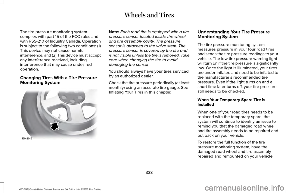 LINCOLN MKC 2017  Owners Manual The tire pressure monitoring system
complies with part 15 of the FCC rules and
with RSS-210 of Industry Canada. Operation
is subject to the following two conditions: (1)
This device may not cause harm