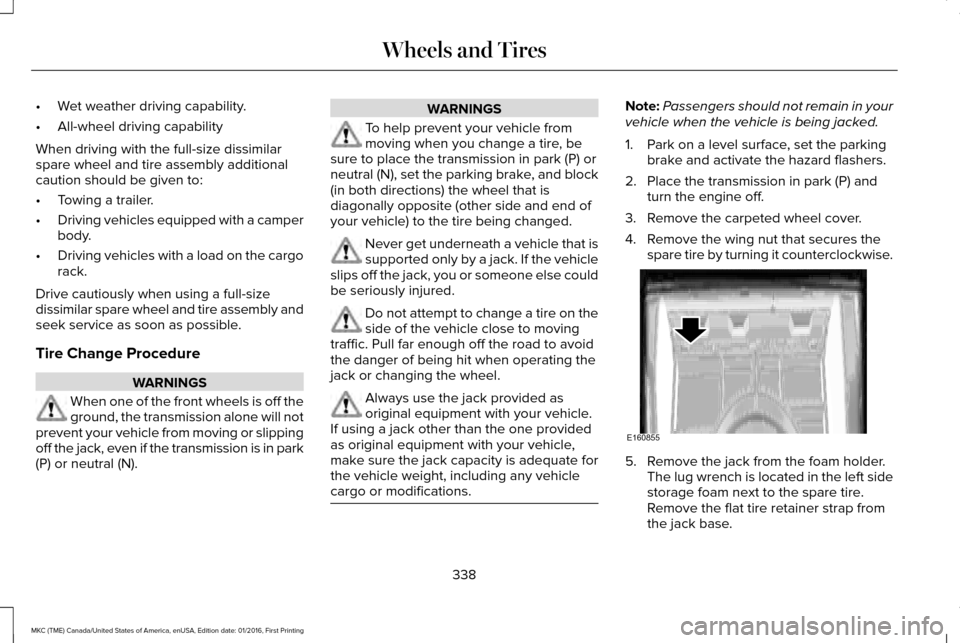 LINCOLN MKC 2017 Owners Manual •
Wet weather driving capability.
• All-wheel driving capability
When driving with the full-size dissimilar
spare wheel and tire assembly additional
caution should be given to:
• Towing a traile LINCOLN MKC 2017 Owners Manual •
Wet weather driving capability.
• All-wheel driving capability
When driving with the full-size dissimilar
spare wheel and tire assembly additional
caution should be given to:
• Towing a traile
