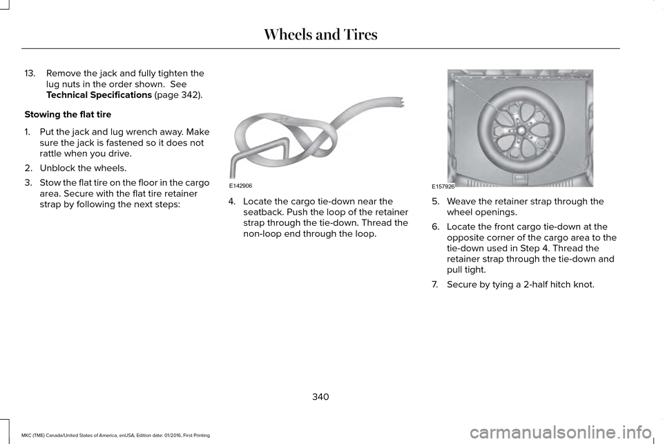 LINCOLN MKC 2017  Owners Manual 13. Remove the jack and fully tighten the
lug nuts in the order shown.  See
Technical Specifications (page 342).
Stowing the flat tire
1. Put the jack and lug wrench away. Make
sure the jack is fasten