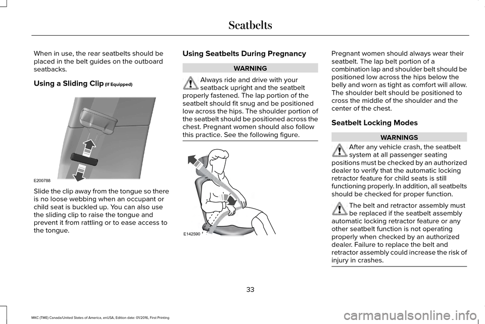 LINCOLN MKC 2017 Owners Manual When in use, the rear seatbelts should be
placed in the belt guides on the outboard
seatbacks.
Using a Sliding Clip (If Equipped)
Slide the clip away from the tongue so there
is no loose webbing when 