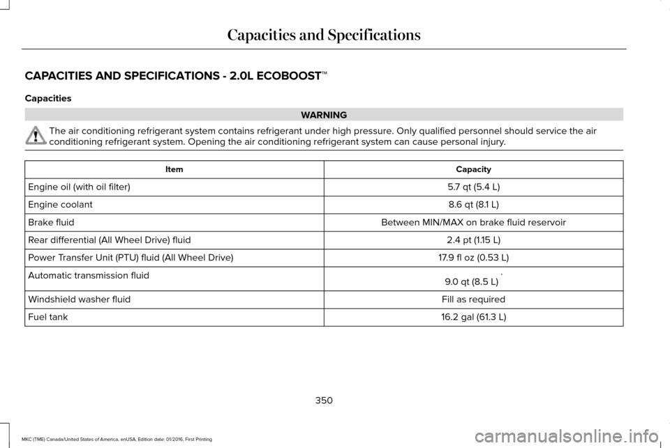 LINCOLN MKC 2017  Owners Manual CAPACITIES AND SPECIFICATIONS - 2.0L ECOBOOST™
Capacities
WARNING
The air conditioning refrigerant system contains refrigerant under high \
pressure. Only qualified personnel should service the air
