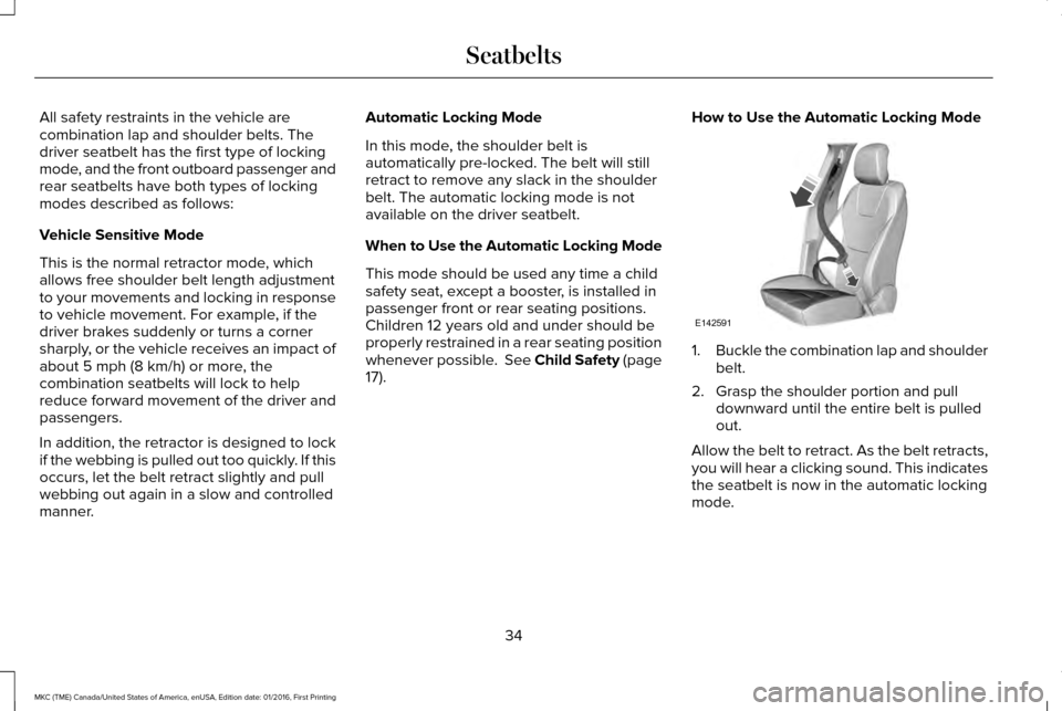 LINCOLN MKC 2017  Owners Manual All safety restraints in the vehicle are
combination lap and shoulder belts. The
driver seatbelt has the first type of locking
mode, and the front outboard passenger and
rear seatbelts have both types